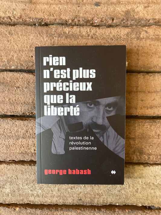 Rien n'est plus précieux que la liberté: textes de la révolution palestinienne