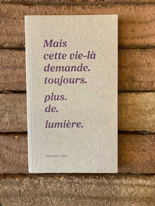 Mais cette vie-là demande. toujours. plus. de. lumière.